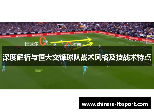 深度解析与恒大交锋球队战术风格及技战术特点 深度解析与恒大交锋球队战术风格及技战术特点