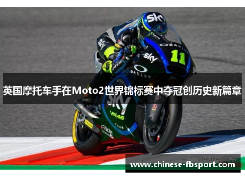英国摩托车手在Moto2世界锦标赛中夺冠创历史新篇章 英国摩托车手在Moto2世界锦标赛中夺冠创历史新篇章