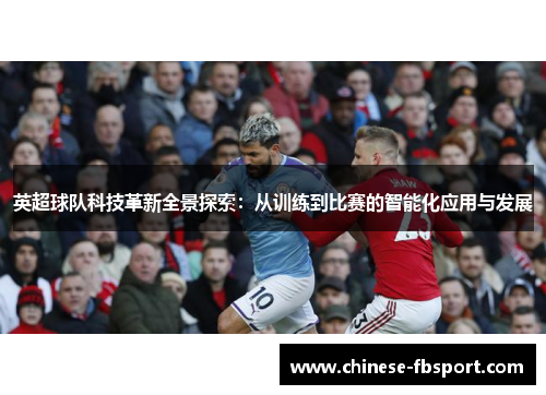 英超球队科技革新全景探索:从训练到比赛的智能化应用与发展 英超球队科技革新全景探索:从训练到比赛的智能化应用与发展