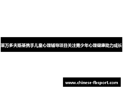 莱万多夫斯基携手儿童心理辅导项目关注青少年心理健康助力成长