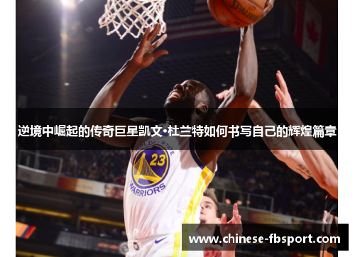 逆境中崛起的传奇巨星凯文·杜兰特如何书写自己的辉煌篇章