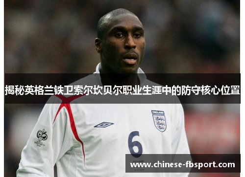 揭秘英格兰铁卫索尔坎贝尔职业生涯中的防守核心位置