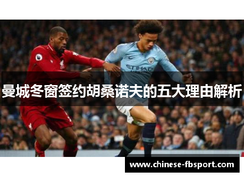 曼城冬窗签约胡桑诺夫的五大理由解析