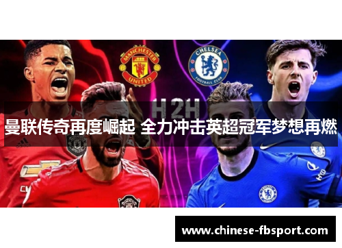 曼联传奇再度崛起 全力冲击英超冠军梦想再燃